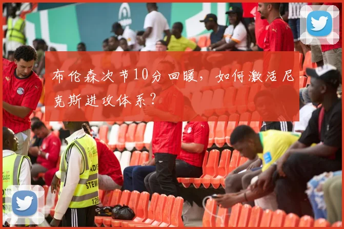 布伦森次节10分回暖，如何激活尼克斯进攻体系？